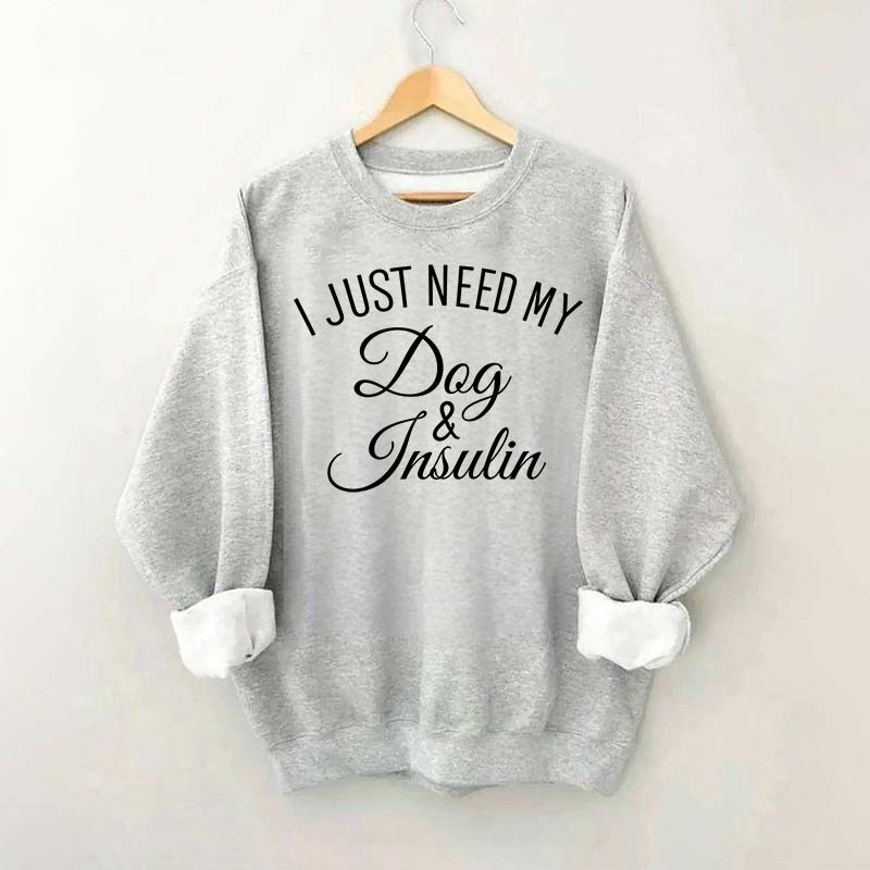 Custom I Just Need My Dog & Insulin Sweatshirt