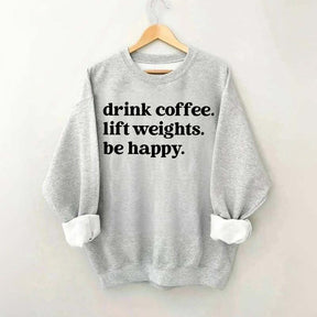Drink Coffee Lift Weights Be Happy Sweatshirt