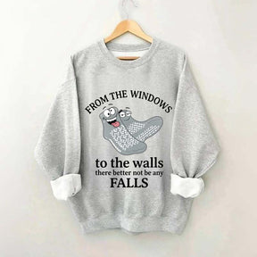 From The Windows To The Walls There Better Not Be Any Falls Sweatshirt