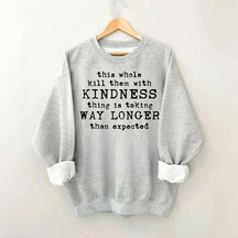 This Whole Kill Them With Kindness Thing Is Taking Way Longer Than Expected Sweatshirt