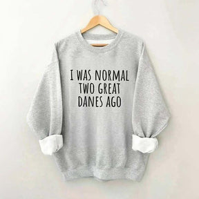 I Was Normal Two Great Danes Ago Dog Lover Sweatshirt