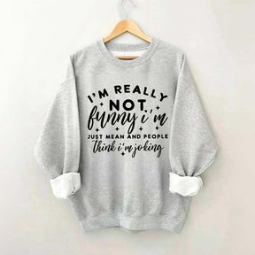 I'm Really Not Funny Sweatshirt