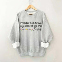 Probably Just Gonna Jingle Some Of The Way I'm Tired Christmas Sweatshirt