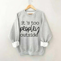 It's Too Peopley Outside Sweatshirt