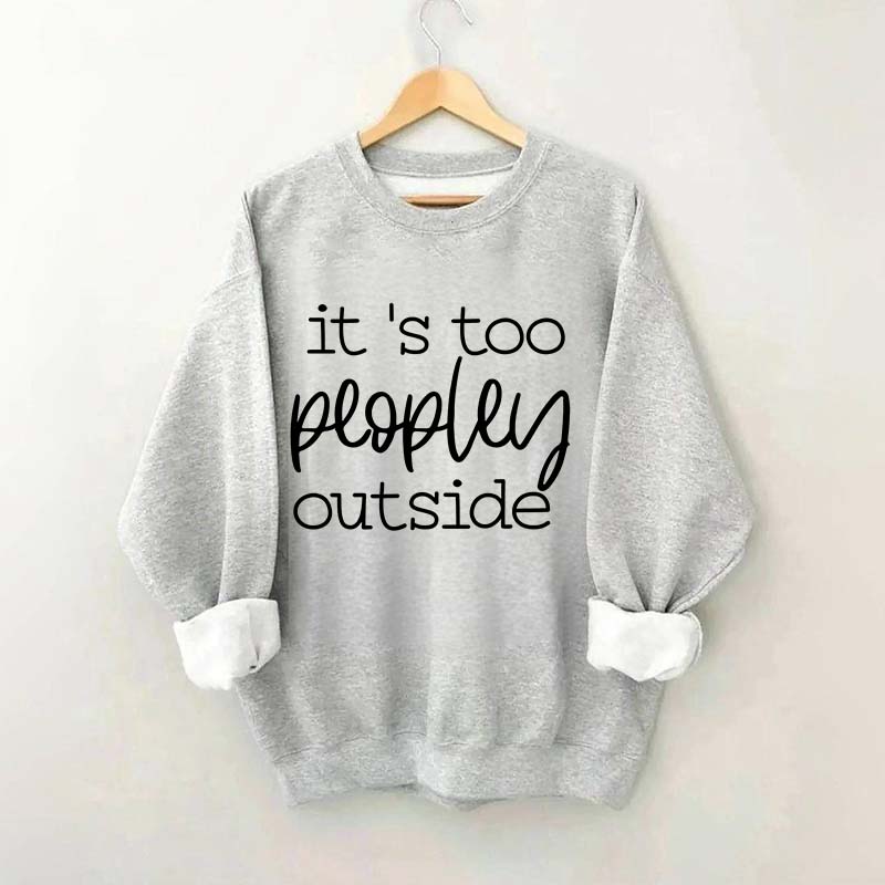 It's Too Peopley Outside Sweatshirt