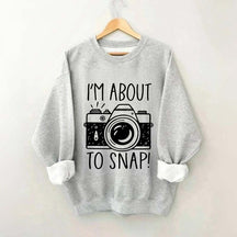 I'm About to Snap Photography Sweatshirt
