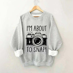 I'm About to Snap Photography Sweatshirt