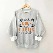 Life Isn't All Dogs And Pilates But It Should Be Sweatshirt