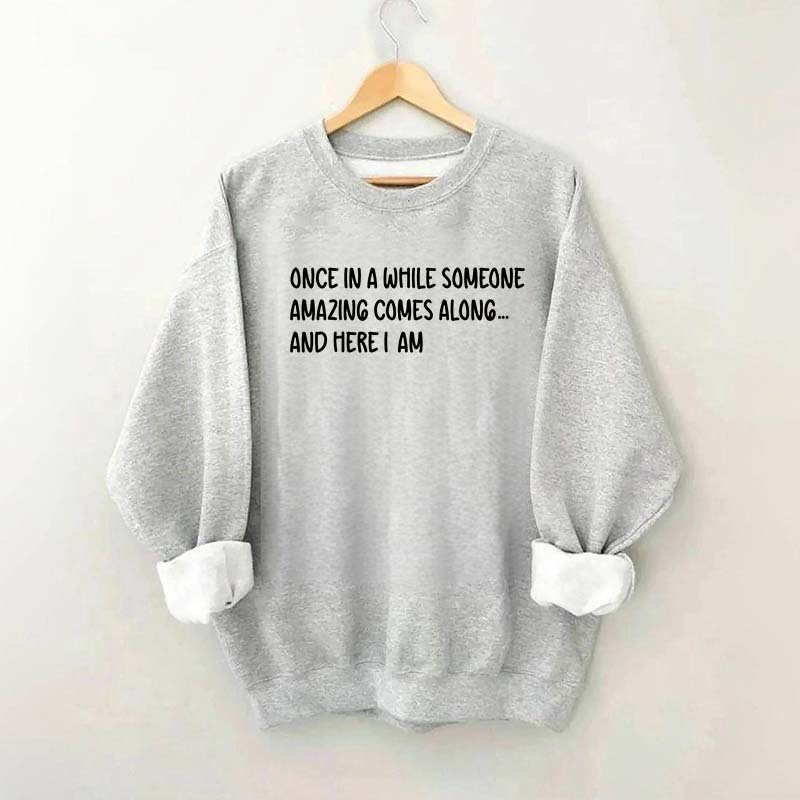 Sarcastic Once In A While Someone Amazing Comes Along Sweatshirt