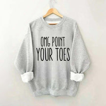 Omg Point Your Toes Sweatshirt
