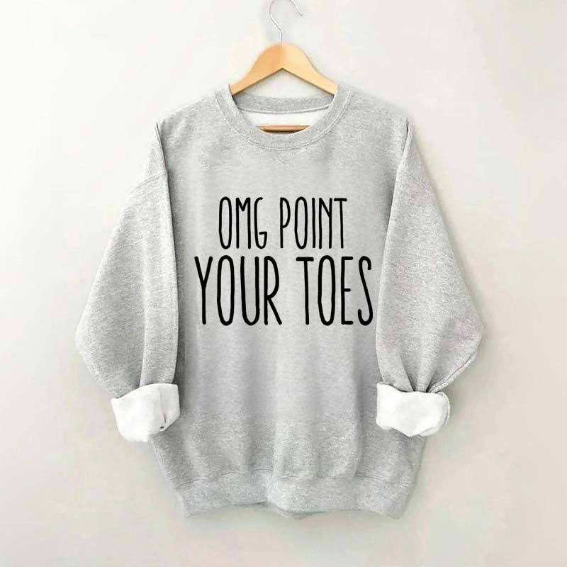 Omg Point Your Toes Sweatshirt