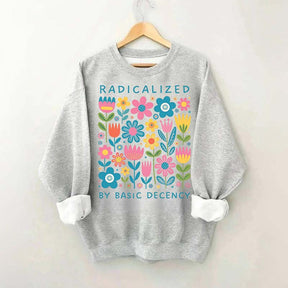 Radicalized By Basic Decency Flowers Sweatshirt