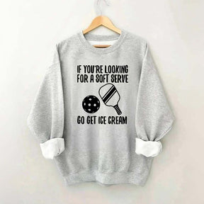 If You're Looking For A Soft Serve Go Get Ice Cream Sweatshirt