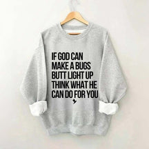 If God Can Make A Bug's Butt Light Up Think What He Can Do For You Sweatshirt