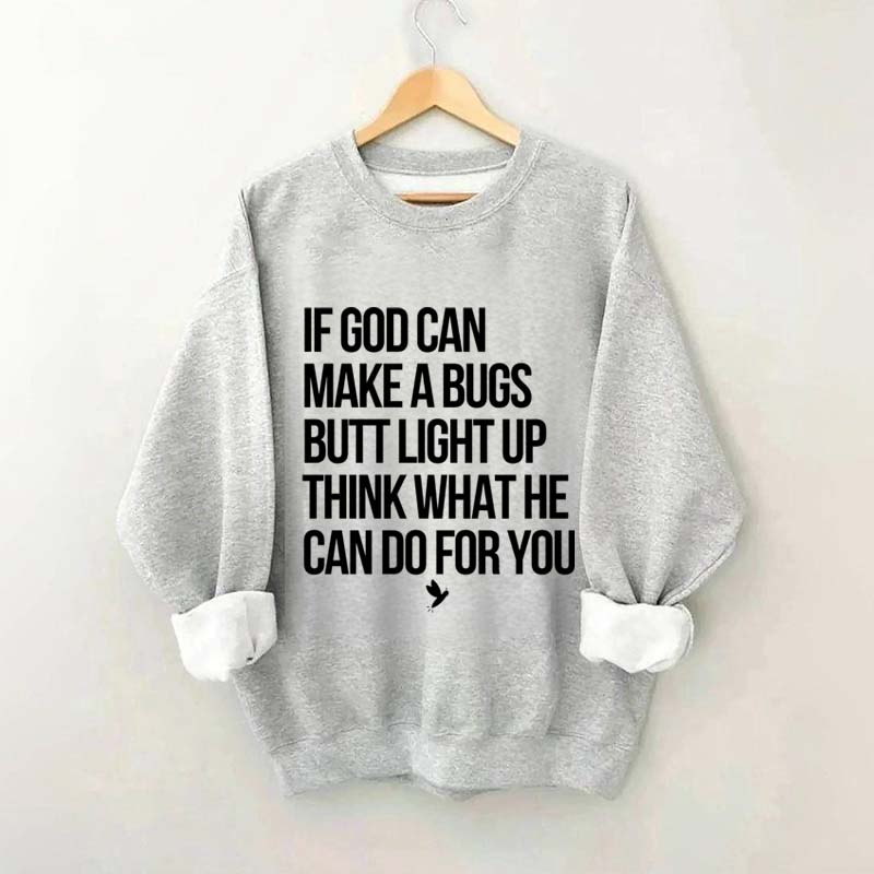 If God Can Make A Bug's Butt Light Up Think What He Can Do For You Sweatshirt