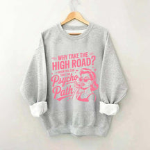 Why Take The High Road When You Can Take The Psycho Path Sweatshirt