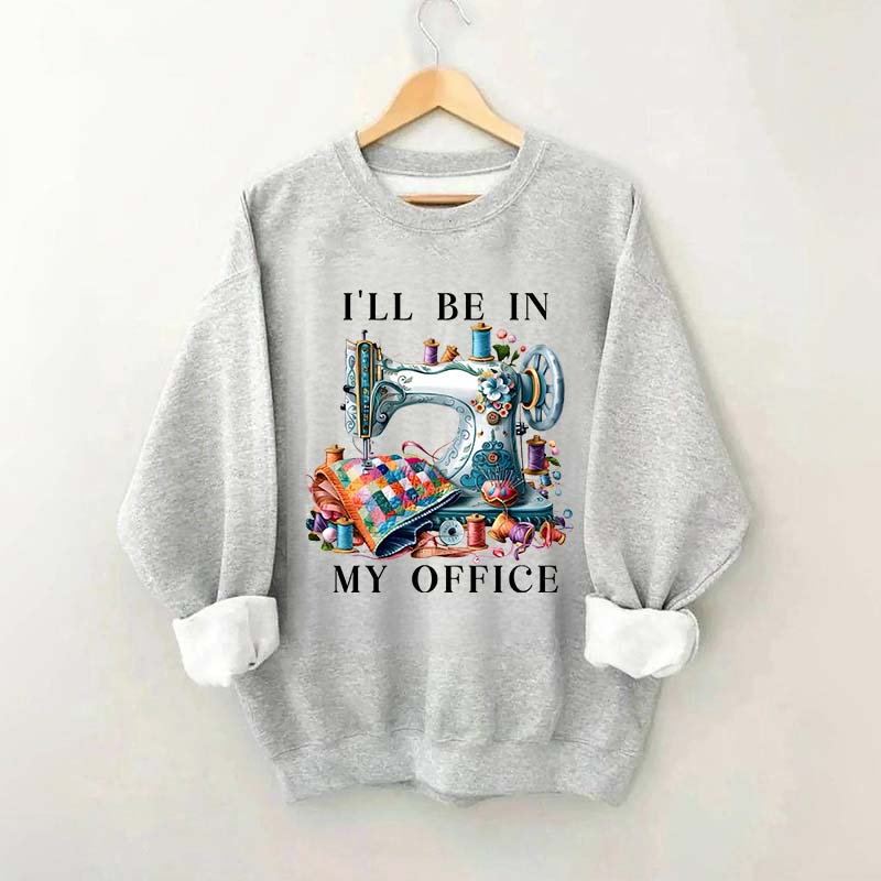 I'll Be In My Office Sewing Machine Sweatshirt