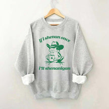 Frog If I Shenan Once I'll Shenanigan Funny Shenanigans Sweatshirt