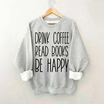Cute Drink Coffee Read Books Be Happy Sweatshirt
