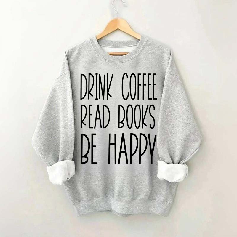 Cute Drink Coffee Read Books Be Happy Sweatshirt