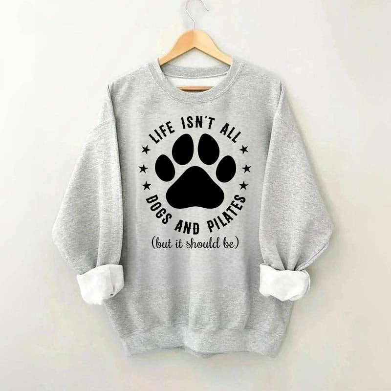 Life Isn't All Dogs and Pilates Paw Lover Sweatshirt
