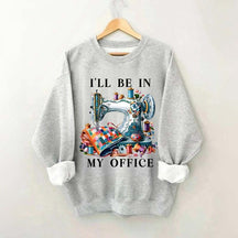 I'll Be In My Office Sewing Sweatshirt