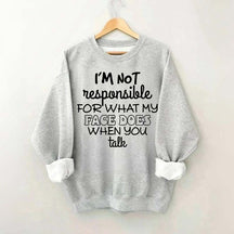I'm Not Responsible For What My Face Does When You Talk Quote Sweatshirt