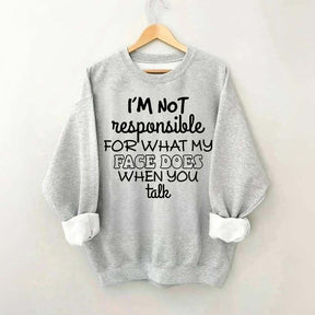 I'm Not Responsible For What My Face Does When You Talk Quote Sweatshirt