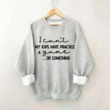 I Can't My Kids Have Practice A Game Or Something Sweatshirt
