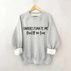 Minimalist Underestimate Me That'll Be Fun Sweatshirt