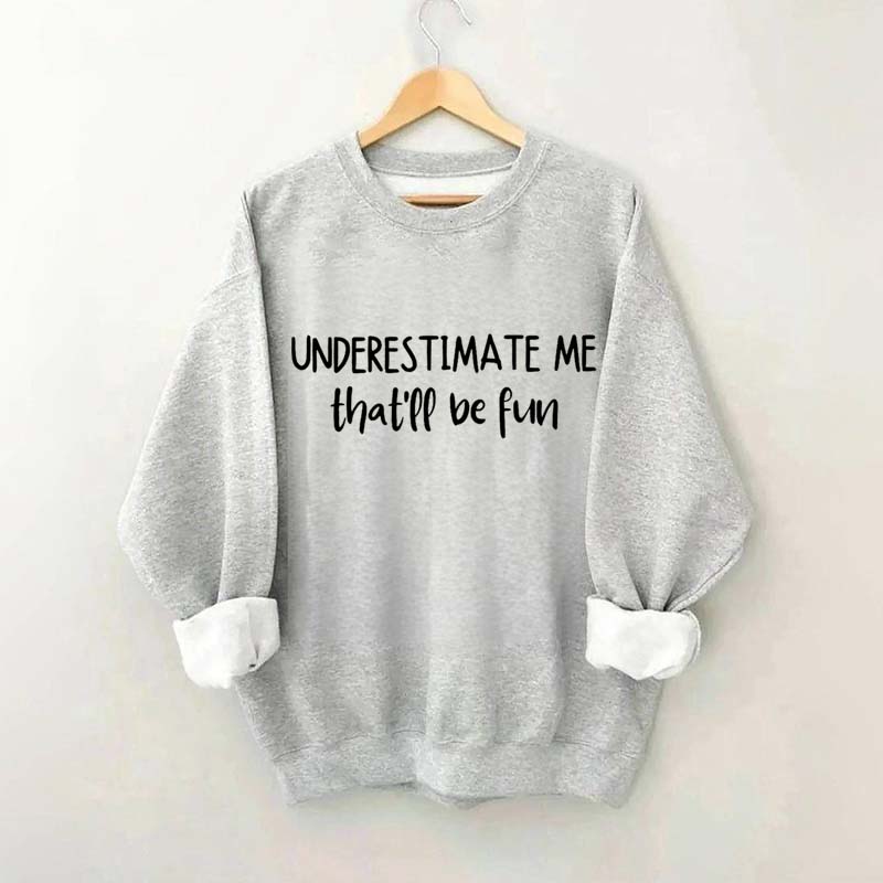Minimalist Underestimate Me That'll Be Fun Sweatshirt