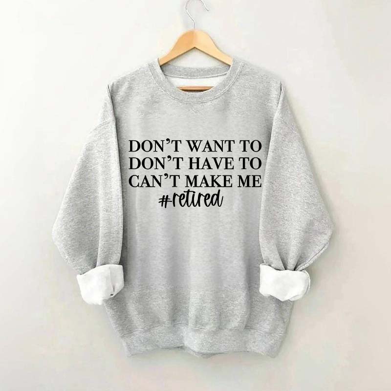 I Dont Want To I Dont Have To Cant Make Me Sweatshirt