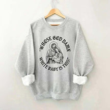 Whose God Damn White Baby Is This Sweatshirt