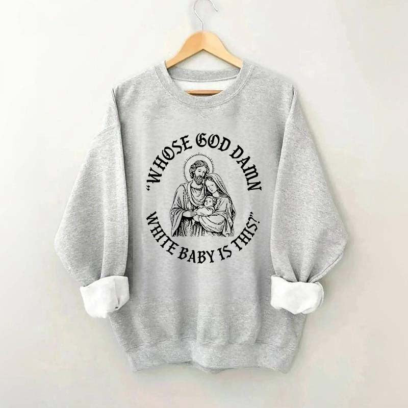 Whose God Damn White Baby Is This Sweatshirt