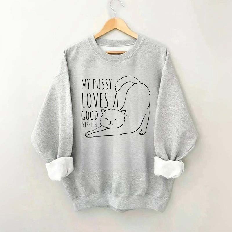 My Pussy Loves a Good Stretch Funny Cat Sweatshirt