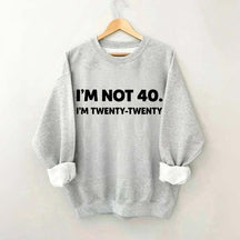 I'm Not 40 I'm Twenty Twenty Sweatshirt