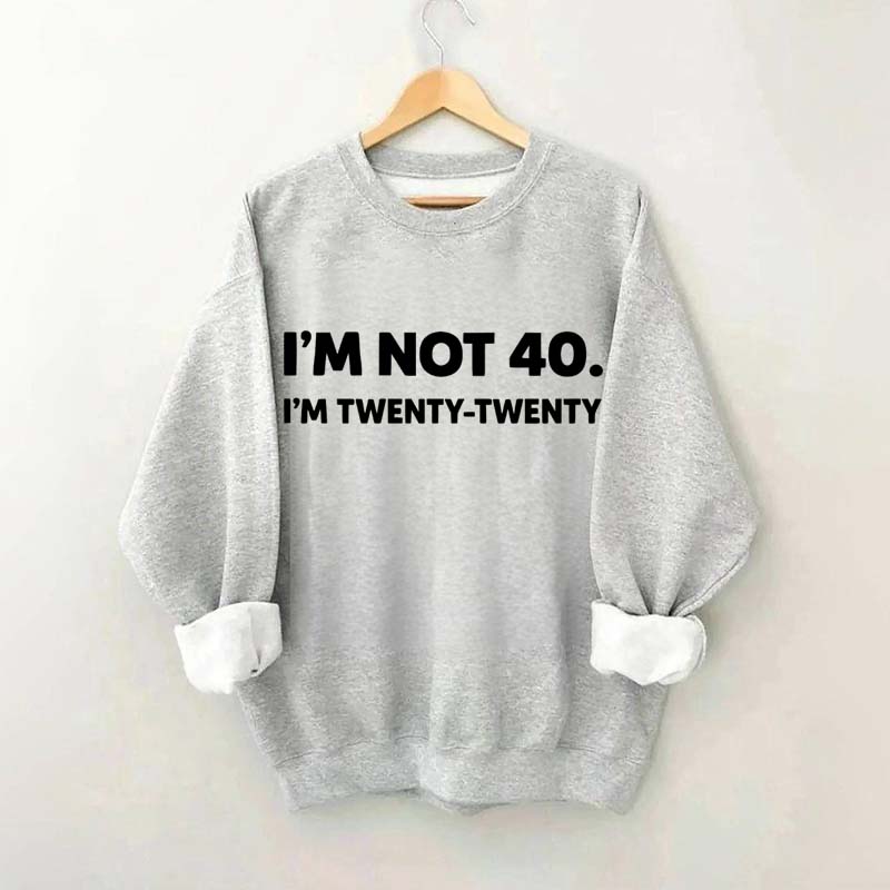 I'm Not 40 I'm Twenty Twenty Sweatshirt