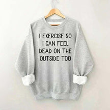 Minimalist I Exercise So I Can Feel Dead On The Outside Too Sweatshirt