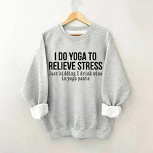 I Do Yoga To Relieve Stress Sweatshirt