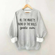 All The Anciety None Of The Skills Goalie Mom Hockey Sweatshirt