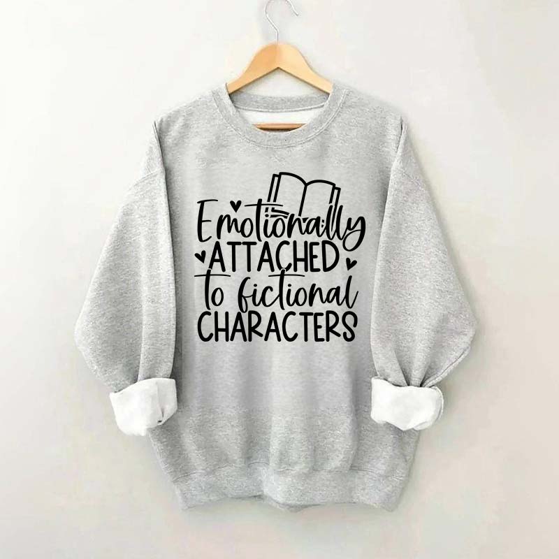 Emotionally Attached To Fictional Characters Sweatshirt