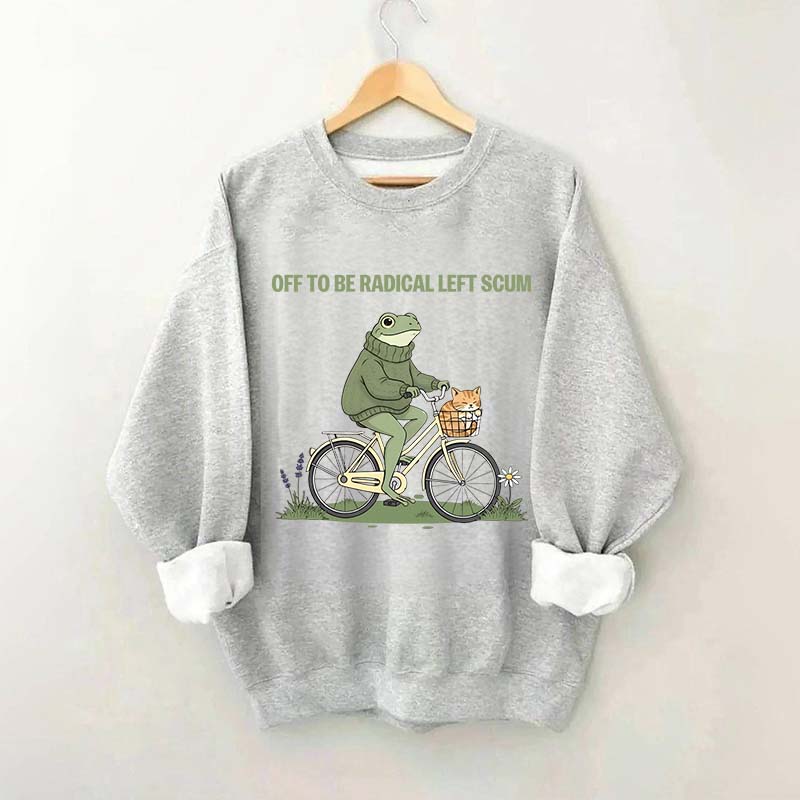 Off To Be Radical Left Scum Sweatshirt