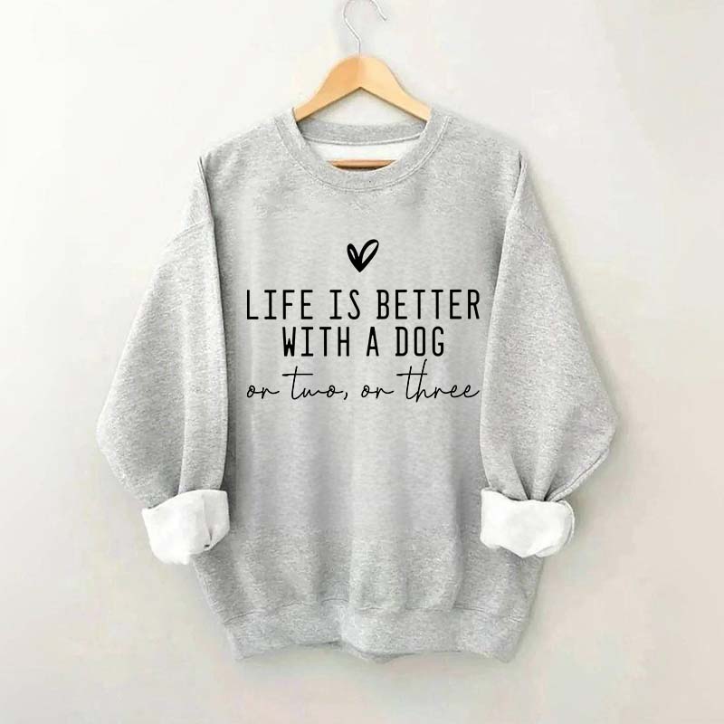 Cute Life Is Better With A Dog Sweatshirt