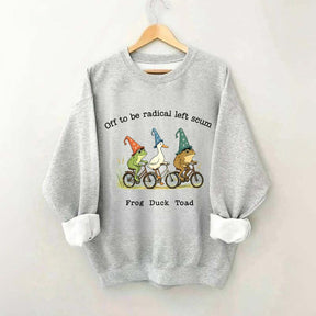 Off To Be Radical Left Scum Frog Duck Toad Sweatshirt
