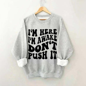 I'm Here I'm Awake Don't Push It Words Sweatshirt
