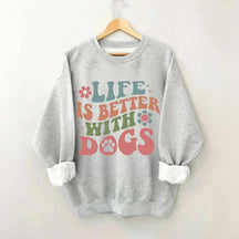 Life is Better With Dogs Sweatshirt