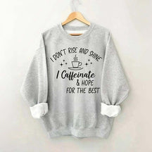I Don't Rise & Shine I Caffeinate And Hope For The Best Sweatshirt
