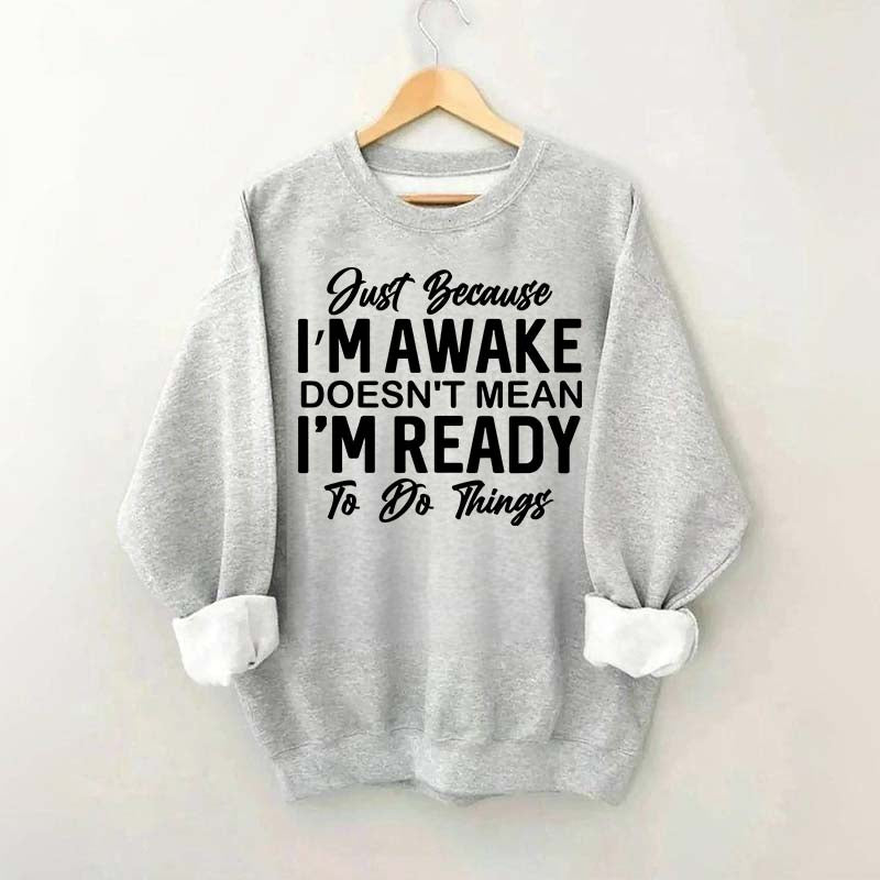 Just Because I'm Awake Sweatshirt