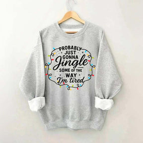 Christmas Probably Just Gonna Jingle Some Of The Way I'm Tired Sweatshirt