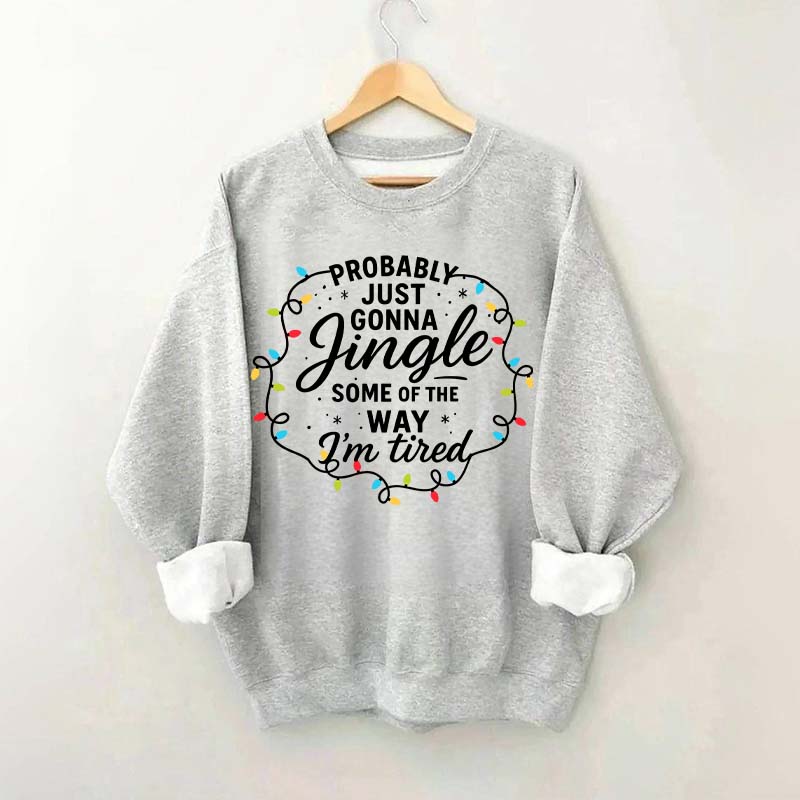 Christmas Probably Just Gonna Jingle Some Of The Way I'm Tired Sweatshirt